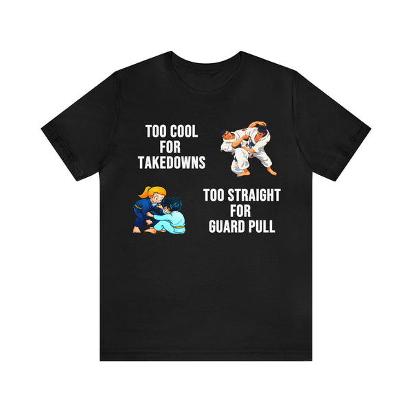 Too Cool for Takedowns, Too Straight for Guard Pull T-Shirt